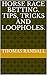Horse Race Betting. Tips, Tricks and Loopholes. by Thomas Randall