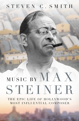 Music by Max Steiner: The Epic Life of Hollywood's Most Influential Composer (Hardcover)
