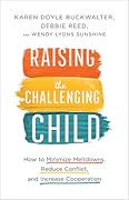Raising the Challenging Child: How to Minimize Meltdowns, Reduce Conflict, and Increase Cooperation