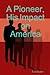 A Pioneer, His Impact on Am...