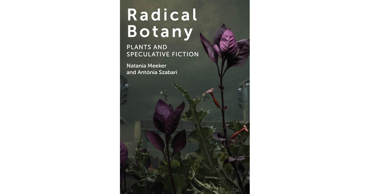 Radical Botany Plants and Speculative Fiction by Natania