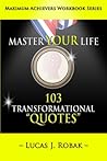 Master Your Life: 103 Transformational Quotes Workbook (Master Your Life using Transformational Quotes Workbook Series)