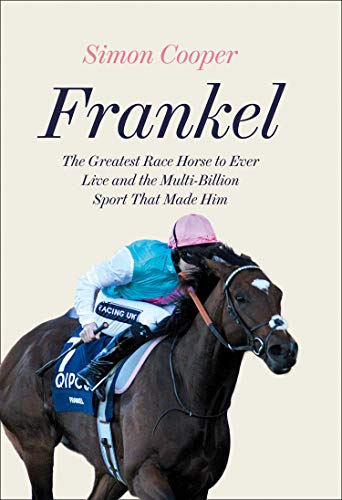 Frankel: The Greatest Racehorse of All Time and the Sport That Made Him (Kindle Edition)