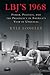 Lbj's 1968: Power, Politics, and the Presidency in America's Year of Upheaval