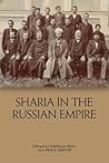 Sharia in the Russian Empire: The Reach and Limits of Islamic Law in Central Eurasia, 1550-1900