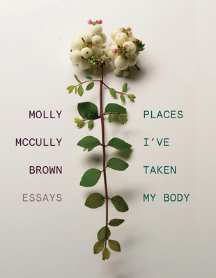 Places I've Taken My Body: Essays (Hardcover)