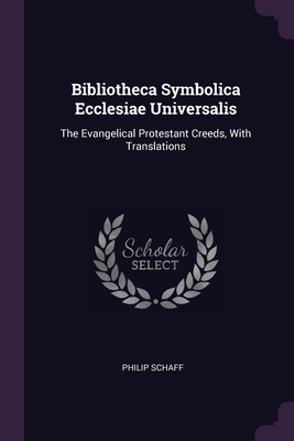 Bibliotheca Symbolica Ecclesiae Universalis: The Evangelical Protestant Creeds, With Translations
