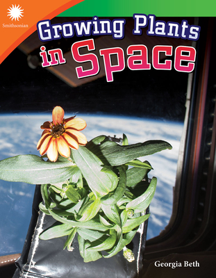 Growing Plants in Space (STEAM-focused Smithsonian Reader for 2nd Grade students - 6-9 year old reading level)