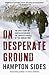 On Desperate Ground: The Epic Story of Chosin Reservoir--the Greatest Battle of the Korean War
