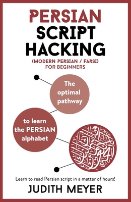 Persian Script Hacking: The Optimal Pathway to Learn the Persian Alphabet (Paperback)