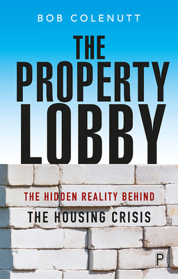 The Property Lobby: The Hidden Reality behind the Housing Crisis (Paperback)
