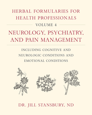 Herbal Formularies for Health Professionals, Volume 4: Neurology, Psychiatry, and Pain Management, Including Cognitive and Neurologic Conditions and Emotional Conditions (Hardcover)