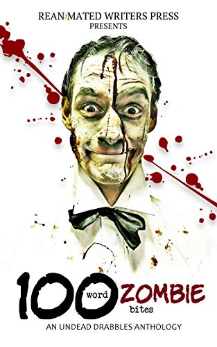 100 Word Zombie Bites: An Undead Drabble Anthology (Reanimated Writers Undead Drabbles Book 2)