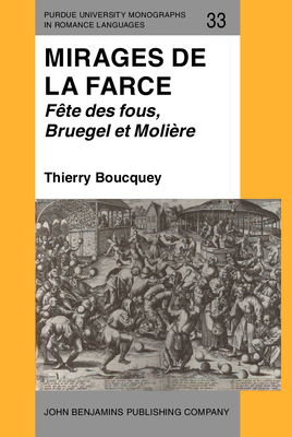 Mirages de la farce: Fête des fous, Bruegel et Molière (Purdue University Monographs in Romance Languages) (French Edition)