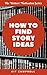 How to Find Story Ideas: A ...