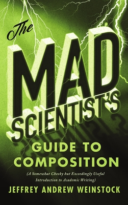The Mad Scientist's Guide to Composition: A Somewhat Cheeky But Exceedingly Useful Introduction to Academic Writing (Paperback)