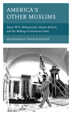 America's Other Muslims: Imam W.D. Mohammed, Islamic Reform, and the Making of American Islam (Kindle Edition)