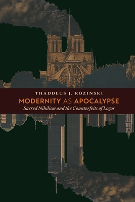 Modernity as Apocalypse: Sacred Nihilism and the Counterfeits of Logos (Paperback)