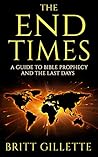 The End Times: A Guide to Bible Prophecy and the Last Days