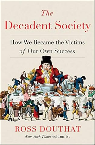The Decadent Society: How We Became the Victims of Our Own Success