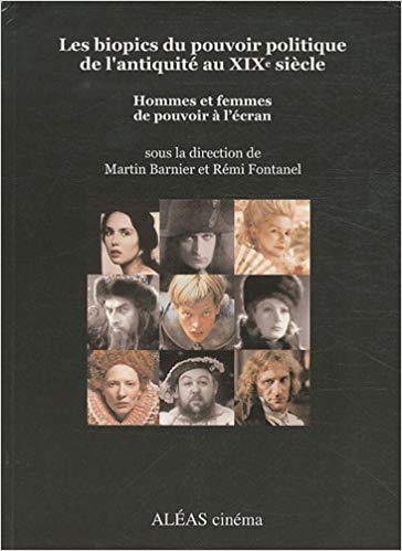 Les biopics du pouvoir politique de l'antiquité au XIXe siècle. Hommes et femmes de pouvoir à l'écran (Paperback)