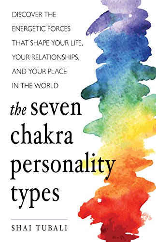 The Seven Chakra Personality Types: Discover the Energetic Forces That Shape Your Life, Your Relationships, and Your Place in the World (Kindle Edition)