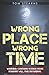 Wrong Place, Wrong Time: A violent thriller