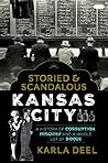 Storied & Scandalous Kansas City by Karla Deel