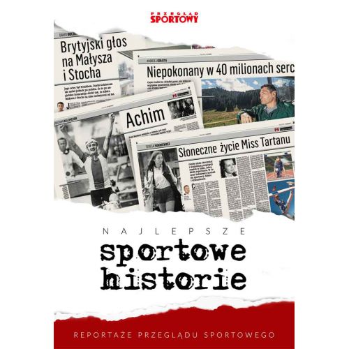 Najlepsze sportowe historie. Reportaże „Przeglądu Sportowego”