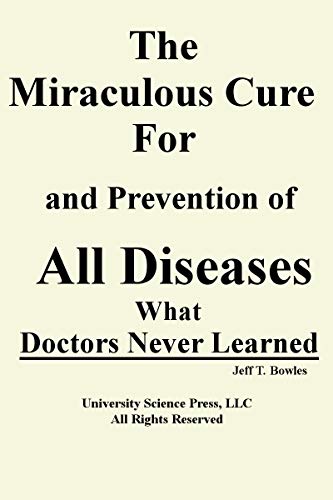 The Miraculous Cure For and Prevention of All Diseases What Doctors Never Learned (Kindle Edition)