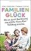 Familienglück: Wie wir durch Anerkennung eine erfüllte Eltern-Kind-Beziehung erreichen