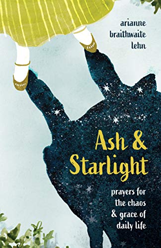Ash and Starlight: Prayers for the Chaos and Grace of Daily Life (Kindle Edition)