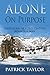 Alone on Purpose: Adventures of a 21st Century Mountain Man (Real-Life Adventures of the Texas Yeti)