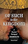 Of Such Is the Kingdom: A Practical Theology of Disability