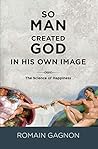 SO MAN CREATED GOD IN HIS OWN IMAGE by Romain Gagnon