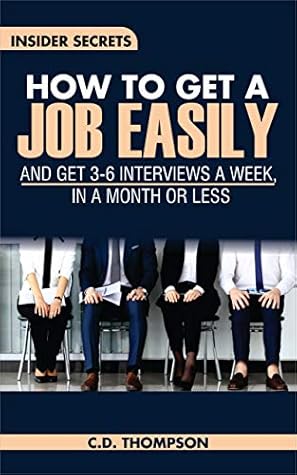 Capa do Livro How To Get A Job Easily - Insider Secrets: And Get 3 - 6 Job Interviews In A Month Or Less (Tips for looking for a job, Find a job book, Golden nugget jobs, How to get a job book)