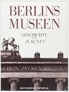 Berlins Museen: Geschichte und Zukunft (German Edition)