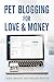 Pet Blogging for Love and Money: How to Build, Grow, & Sustain a Profitable Pet Blog and Social Media Presence