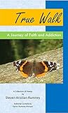 True Walk: A Journey of Faith and Addiction