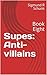 Supes: Anti-villains: Book Eight