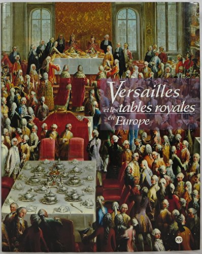 Versailles et les tables royales en Europe: XVIIème-XIXème siècles : Musée national des châteaux de Versailles et de Trianon, 3 novembre 1993-27 février 1994 (French Edition)