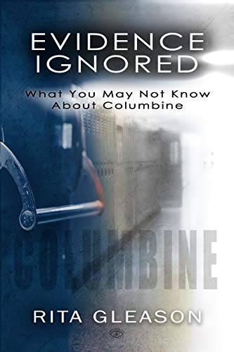 Evidence Ignored: What You May Not Know About Columbine (Kindle Edition)
