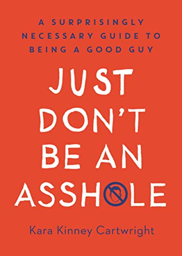 Just Don't Be an Asshole: A Surprisingly Necessary Guide to Being a Good Guy: A Parenting Book (Kindle Edition)