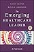 The Emerging Healthcare Leader: A Field Guide (ACHE Management)