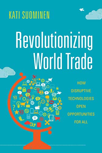 Revolutionizing World Trade: How Disruptive Technologies Open Opportunities for All (Kindle Edition)
