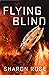 Flying Blind by Sharon       Rose