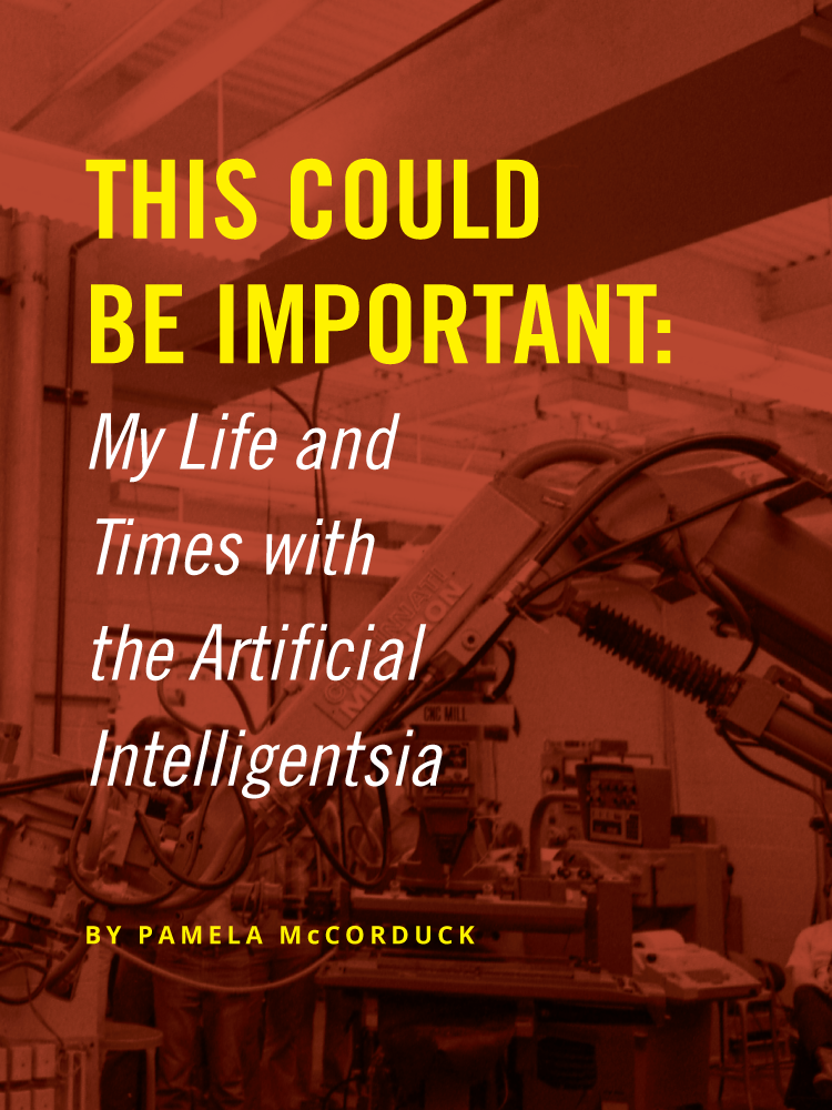 This Could Be Important: My Life and Times with the Artificial Intelligentsia