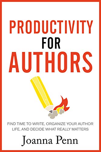 Productivity For Authors: Find Time to Write, Organize your Author Life, and Decide what Really Matters (Creative Business Books for Writers and Authors)