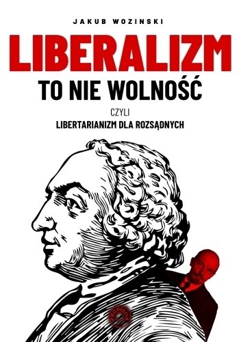 Liberalizm to nie wolność : czyli libertarianizm dla rozsądnych