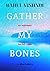 Gather My Bones
